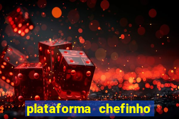 plataforma chefinho 777 bet